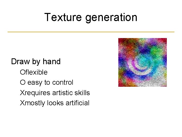 Texture generation Draw by hand Оflexible О easy to control Хrequires artistic skills Хmostly