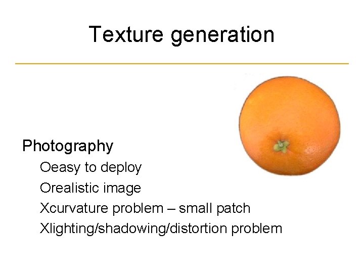 Texture generation Photography Оeasy to deploy Оrealistic image Хcurvature problem – small patch Хlighting/shadowing/distortion