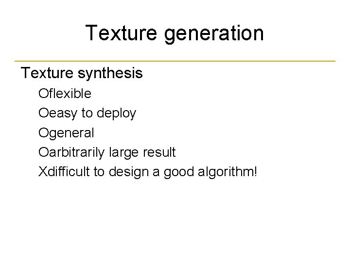 Texture generation Texture synthesis Оflexible Оeasy to deploy Оgeneral Оarbitrarily large result Хdifficult to