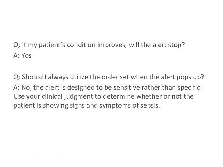 Q: If my patient’s condition improves, will the alert stop? A: Yes Q: Should