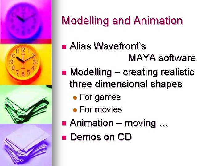 Modelling and Animation Alias Wavefront’s MAYA software n Modelling – creating realistic three dimensional