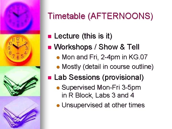Timetable (AFTERNOONS) Lecture (this is it) n Workshops / Show & Tell n Mon
