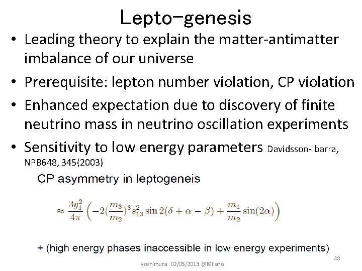 Lepto-genesis • Leading theory to explain the matter-antimatter imbalance of our universe • Prerequisite: