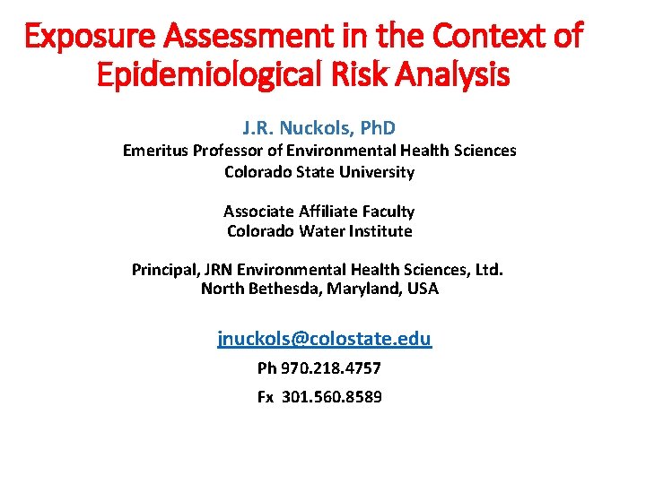 Exposure Assessment in the Context of Epidemiological Risk Analysis J. R. Nuckols, Ph. D Exposure Assessment in the Context of Epidemiological Risk Analysis J. R. Nuckols, Ph. D