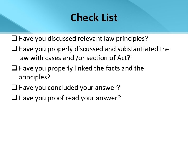 Check List q Have you discussed relevant law principles? q Have you properly discussed