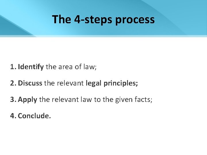 The 4 -steps process 1. Identify the area of law; 2. Discuss the relevant