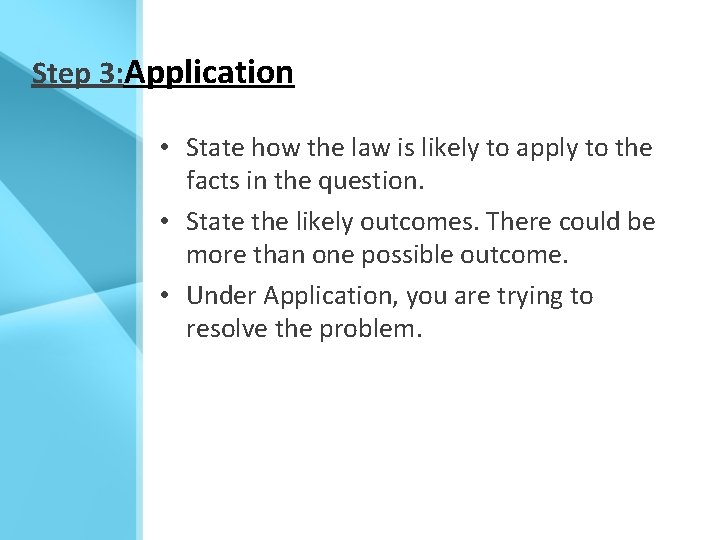 Step 3: Application • State how the law is likely to apply to the