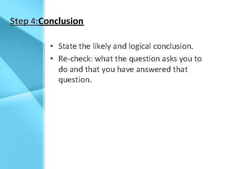 Step 4: Conclusion • State the likely and logical conclusion. • Re-check: what the