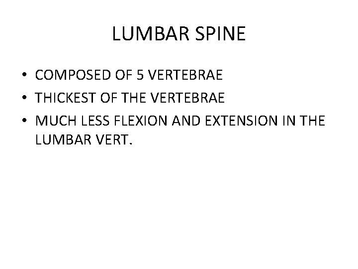 LUMBAR SPINE • COMPOSED OF 5 VERTEBRAE • THICKEST OF THE VERTEBRAE • MUCH