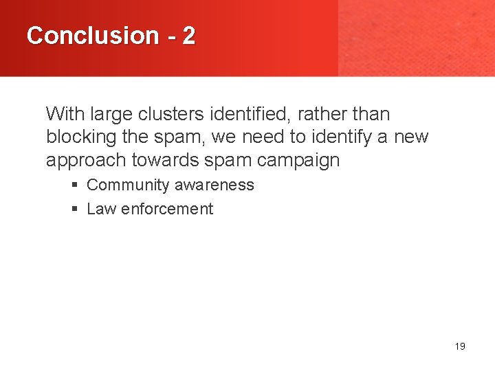 Conclusion - 2 With large clusters identified, rather than blocking the spam, we need