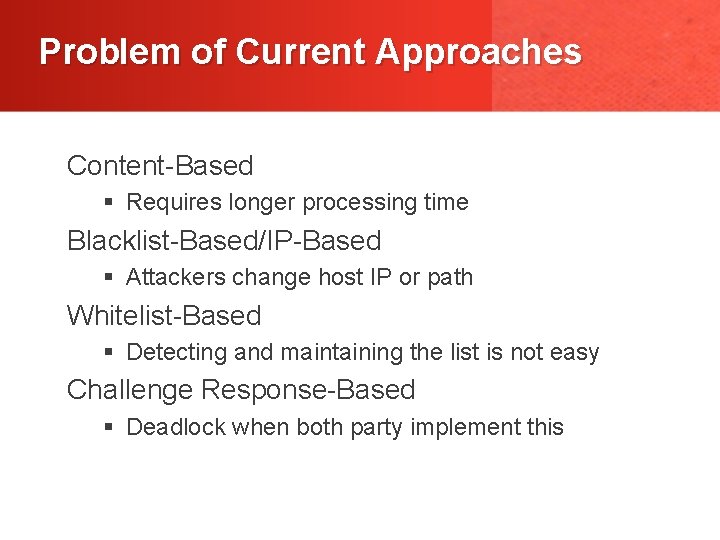 Problem of Current Approaches Content-Based § Requires longer processing time Blacklist-Based/IP-Based § Attackers change