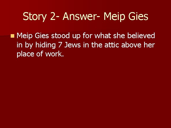 Story 2 - Answer- Meip Gies n Meip Gies stood up for what she