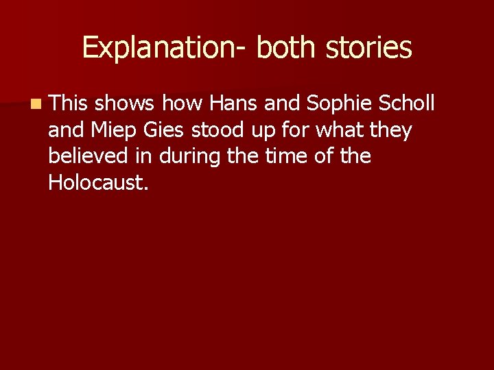 Explanation- both stories n This shows how Hans and Sophie Scholl and Miep Gies