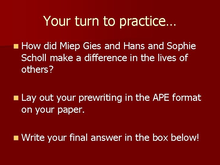 Your turn to practice… n How did Miep Gies and Hans and Sophie Scholl