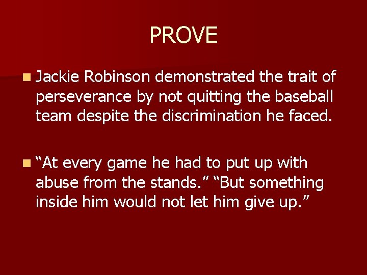 PROVE n Jackie Robinson demonstrated the trait of perseverance by not quitting the baseball