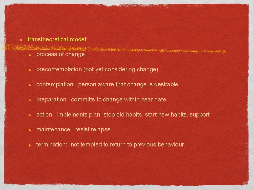 transtheoretical model: process of change precontemplation (not yet considering change) contemplation: person aware that