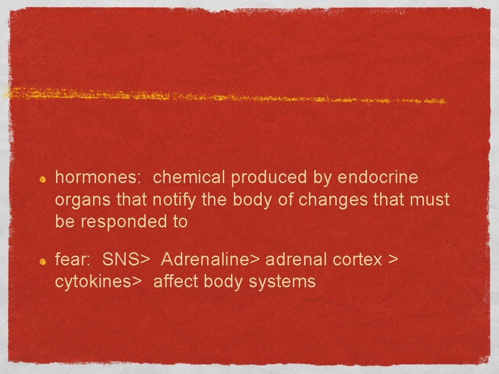 hormones: chemical produced by endocrine organs that notify the body of changes that must