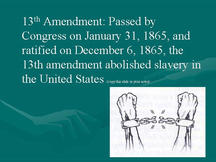 13 th Amendment: Passed by Congress on January 31, 1865, and ratified on December