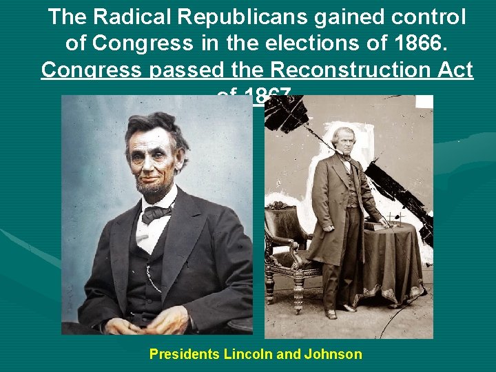 The Radical Republicans gained control of Congress in the elections of 1866. Congress passed