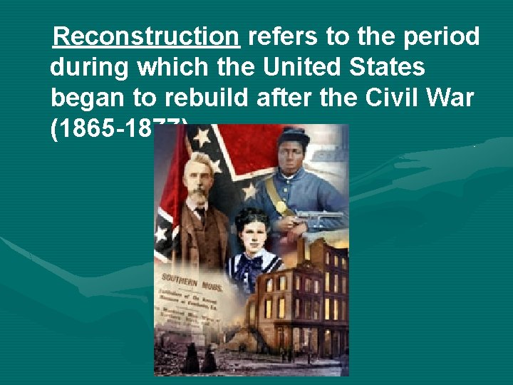 Reconstruction refers to the period during which the United States began to rebuild after