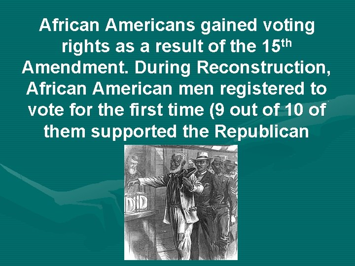 African Americans gained voting rights as a result of the 15 th Amendment. During