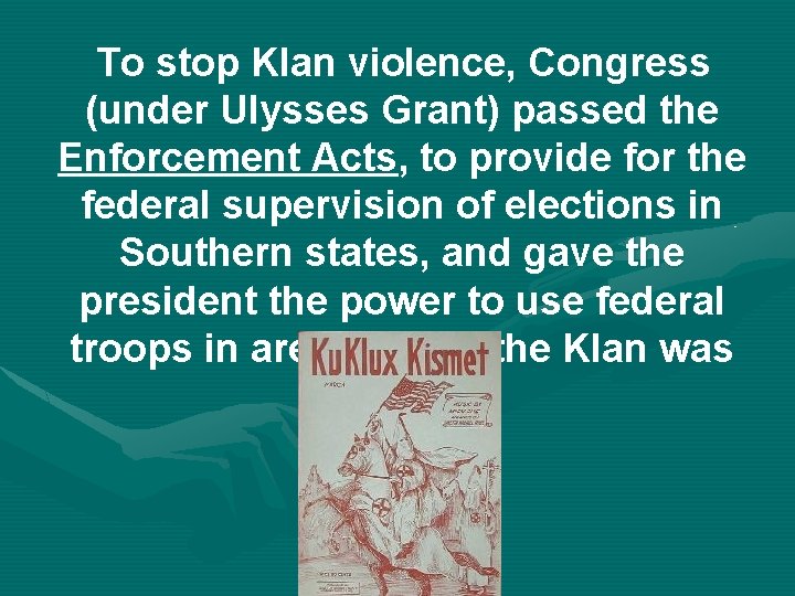 To stop Klan violence, Congress (under Ulysses Grant) passed the Enforcement Acts, to provide