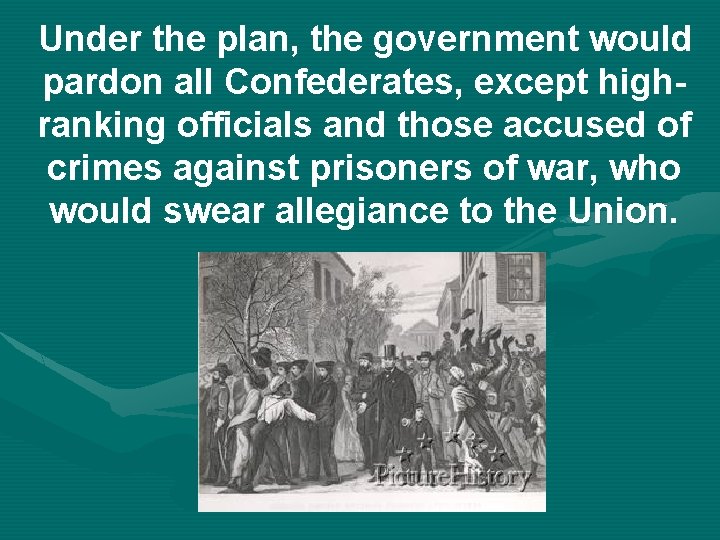 Under the plan, the government would pardon all Confederates, except highranking officials and those