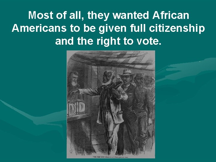 Most of all, they wanted African Americans to be given full citizenship and the