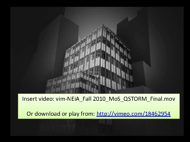 Insert video: vim-NEi. A_Fall 2010_Mo. S_QSTORM_Final. mov Or download or play from: http: //vimeo.