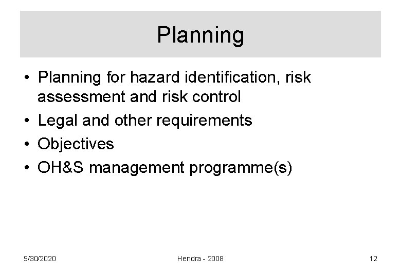Planning • Planning for hazard identification, risk assessment and risk control • Legal and