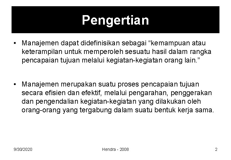 Pengertian • Manajemen dapat didefinisikan sebagai “kemampuan atau keterampilan untuk memperoleh sesuatu hasil dalam