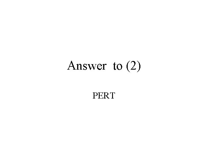 Answer to (2) PERT 