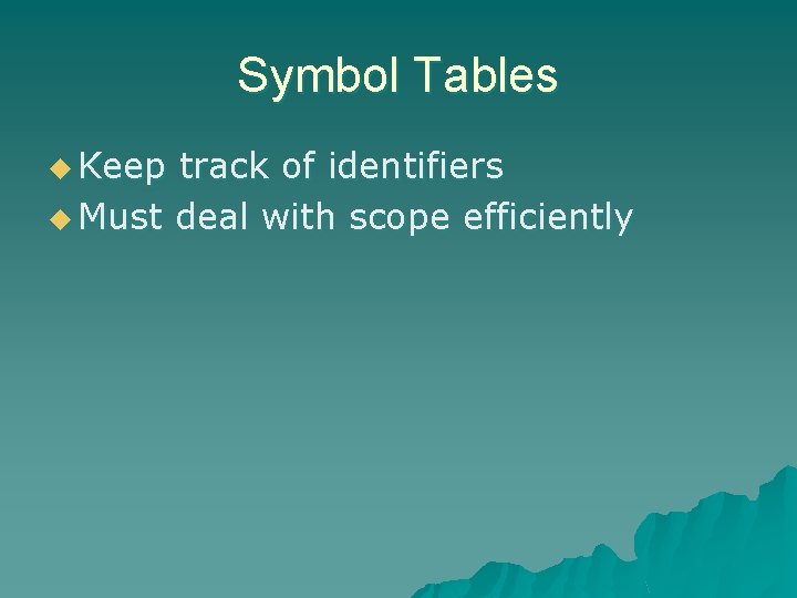 Symbol Tables u Keep track of identifiers u Must deal with scope efficiently 