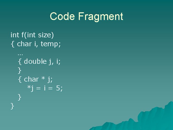 Code Fragment int f(int size) { char i, temp; … { double j, i;