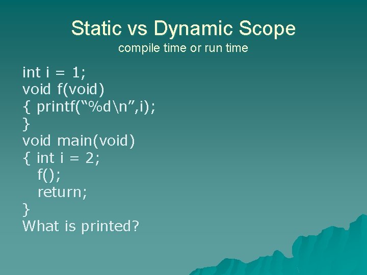 Static vs Dynamic Scope compile time or run time int i = 1; void