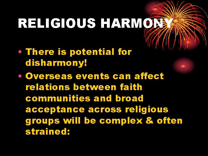 RELIGIOUS HARMONY • There is potential for disharmony! • Overseas events can affect relations RELIGIOUS HARMONY • There is potential for disharmony! • Overseas events can affect relations