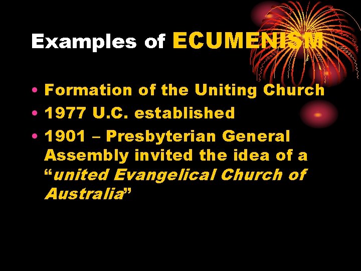 Examples of ECUMENISM • Formation of the Uniting Church • 1977 U. C. established Examples of ECUMENISM • Formation of the Uniting Church • 1977 U. C. established
