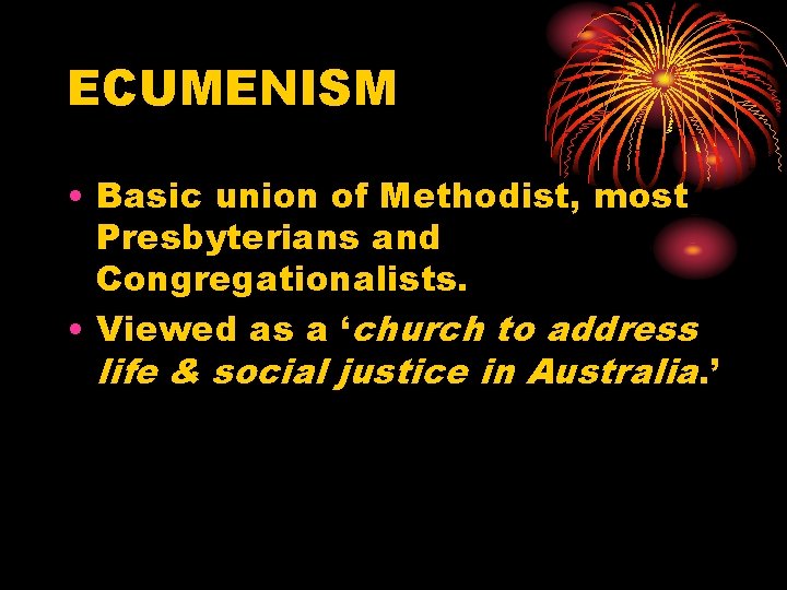 ECUMENISM • Basic union of Methodist, most Presbyterians and Congregationalists. • Viewed as a ECUMENISM • Basic union of Methodist, most Presbyterians and Congregationalists. • Viewed as a