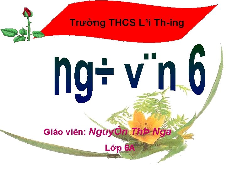 Trường THCS L¹i Th îng Giáo viên: NguyÔn ThÞ Nga Lớp 6 A 