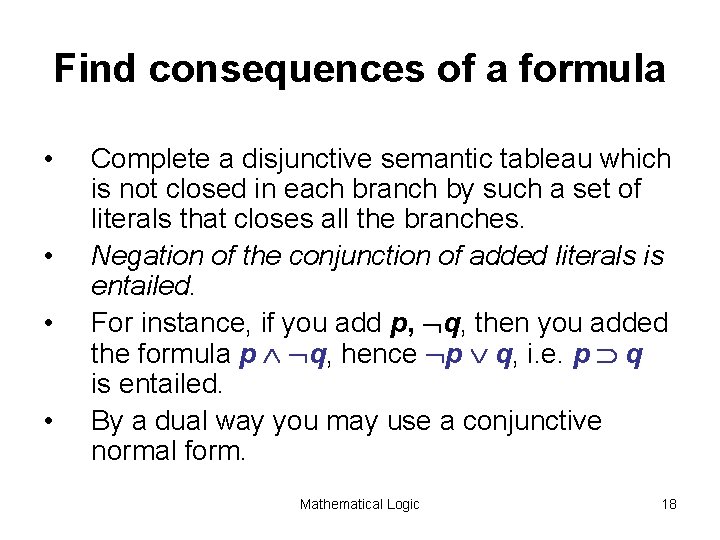 Find consequences of a formula • • Complete a disjunctive semantic tableau which is