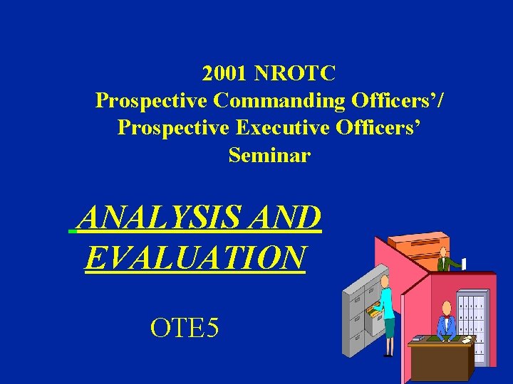 2001 NROTC Prospective Commanding Officers’/ Prospective Executive Officers’ Seminar ANALYSIS AND EVALUATION OTE 5