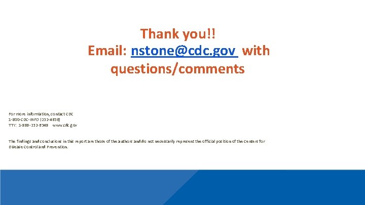 Thank you!! Email: nstone@cdc. gov with questions/comments Email: For more information, contact CDC 1