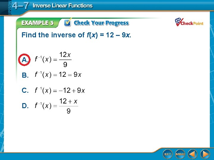 Find the inverse of f(x) = 12 – 9 x. A. B. C. D. Find the inverse of f(x) = 12 – 9 x. A. B. C. D.