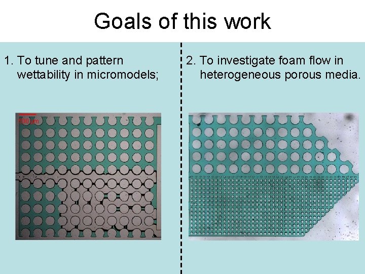 Goals of this work 1. To tune and pattern wettability in micromodels; 500 μm