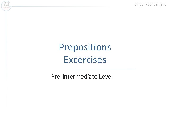 VY_32_INOVACE_12 -19 Prepositions Excercises Pre-Intermediate Level 