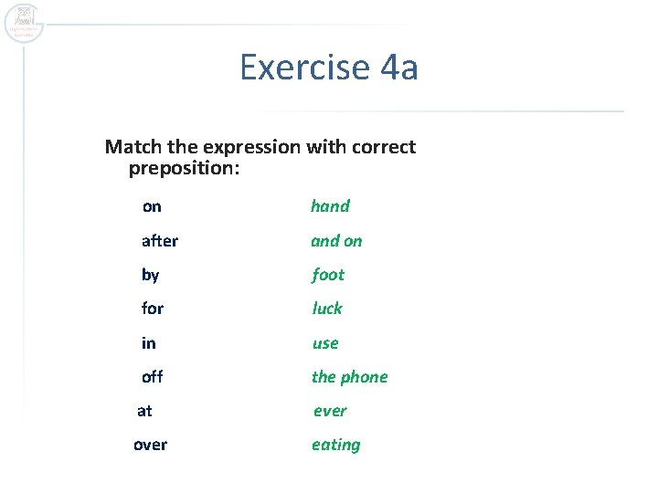 Exercise 4 a Match the expression with correct preposition: on hand after and on