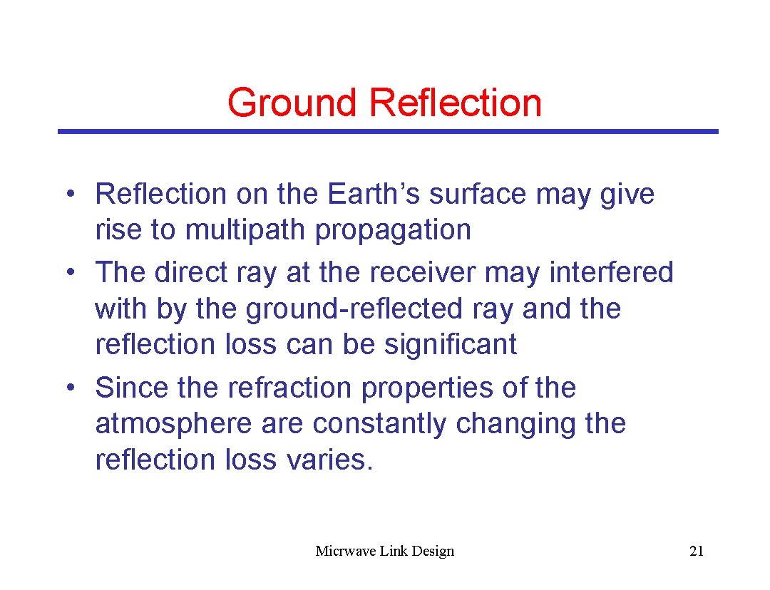 Ground Reflection • Reflection on the Earth’s surface may give rise to multipath propagation