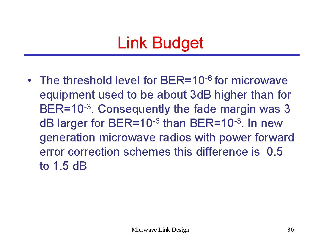 Link Budget • The threshold level for BER=10 -6 for microwave equipment used to