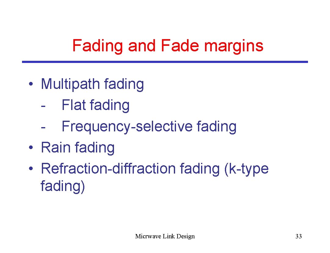  Fading and Fade margins • Multipath fading - Flat fading - Frequency-selective fading