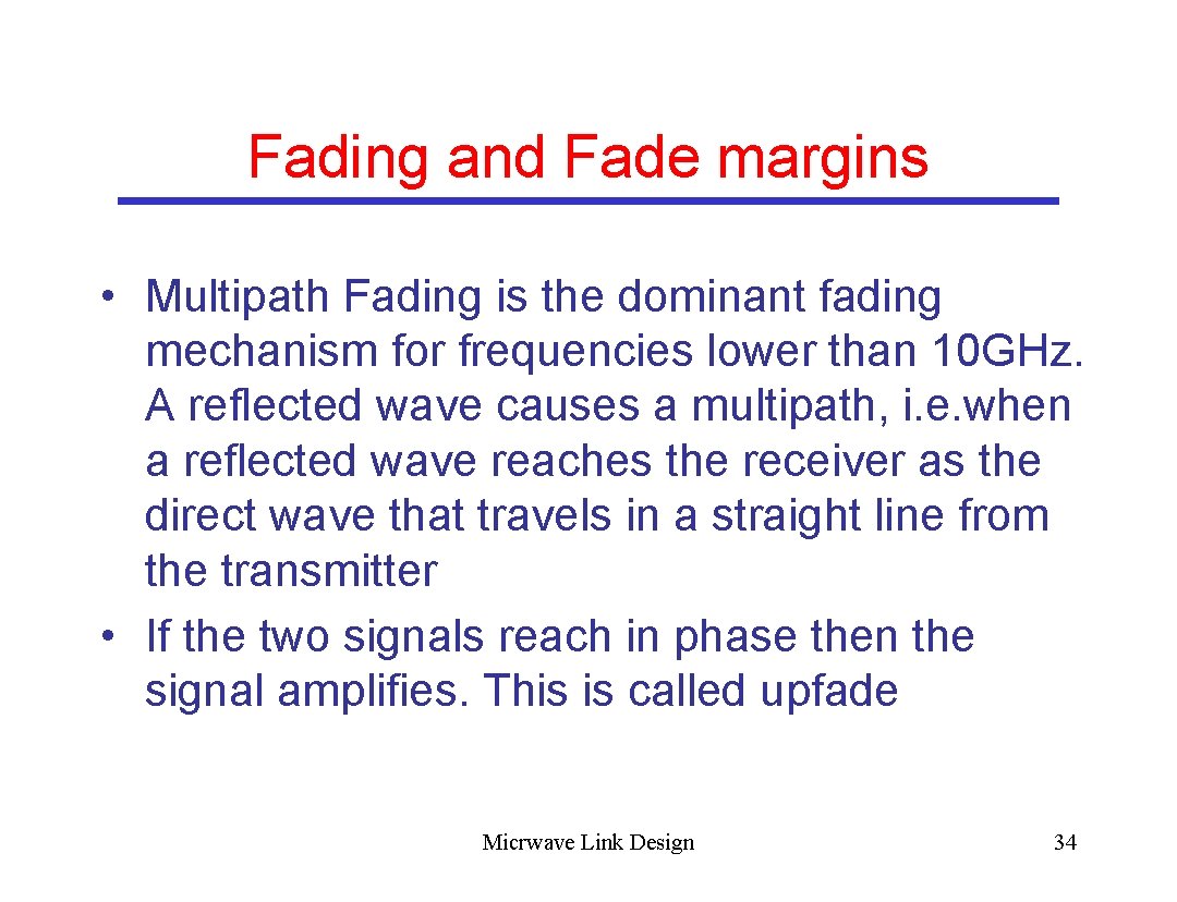 Fading and Fade margins • Multipath Fading is the dominant fading mechanism for frequencies